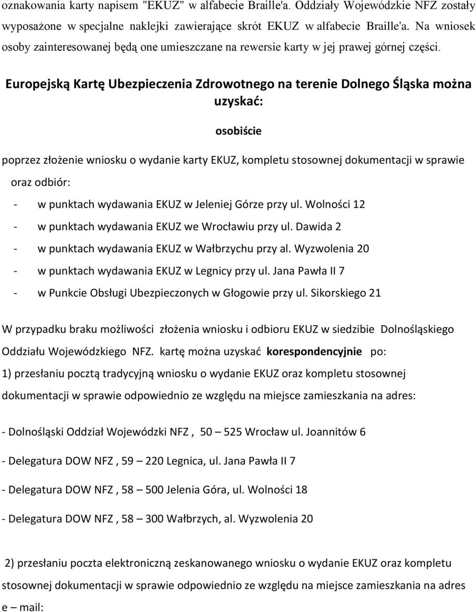 Europejską Kartę Ubezpieczenia Zdrowotnego na terenie Dolnego Śląska można uzyskać: osobiście poprzez złożenie wniosku o wydanie karty EKUZ, kompletu stosownej dokumentacji w sprawie oraz odbiór: - w