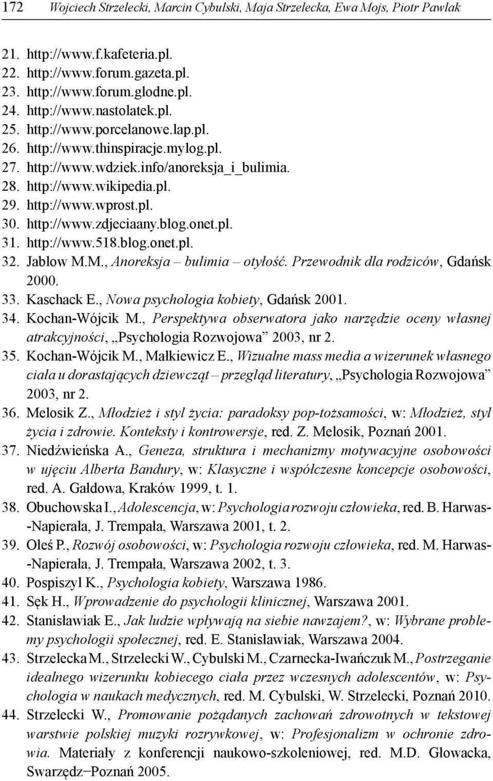 blog.onet.pl. 31. http://www.518.blog.onet.pl. 32. Jablow M.M., Anoreksja bulimia otyłość. Przewodnik dla rodziców, Gdańsk 2000. 33. Kaschack E., Nowa psychologia kobiety, Gdańsk 2001. 34.