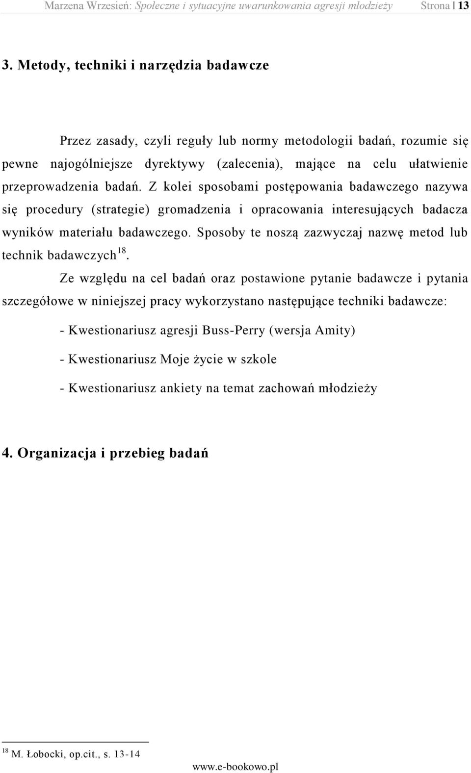 Z kolei sposobami postępowania badawczego nazywa się procedury (strategie) gromadzenia i opracowania interesujących badacza wyników materiału badawczego.