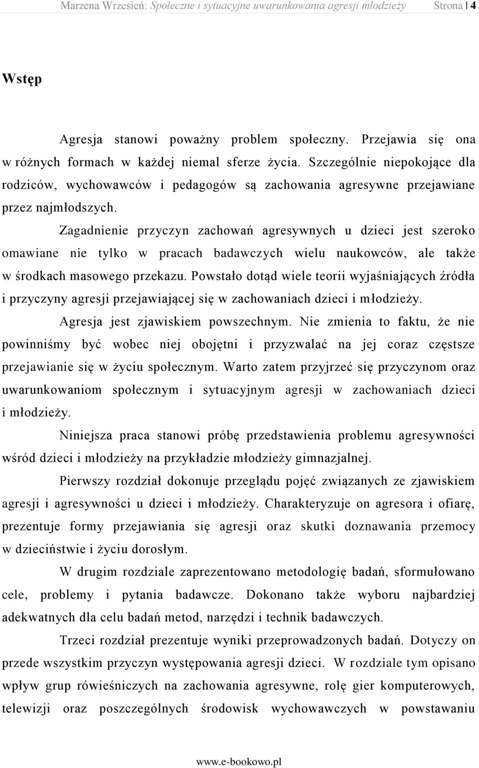 Zagadnienie przyczyn zachowań agresywnych u dzieci jest szeroko omawiane nie tylko w pracach badawczych wielu naukowców, ale także w środkach masowego przekazu.