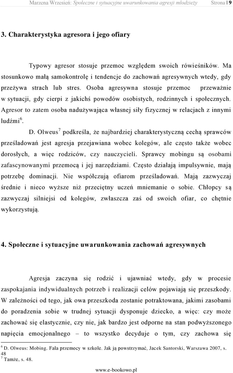 Osoba agresywna stosuje przemoc przeważnie w sytuacji, gdy cierpi z jakichś powodów osobistych, rodzinnych i społecznych.