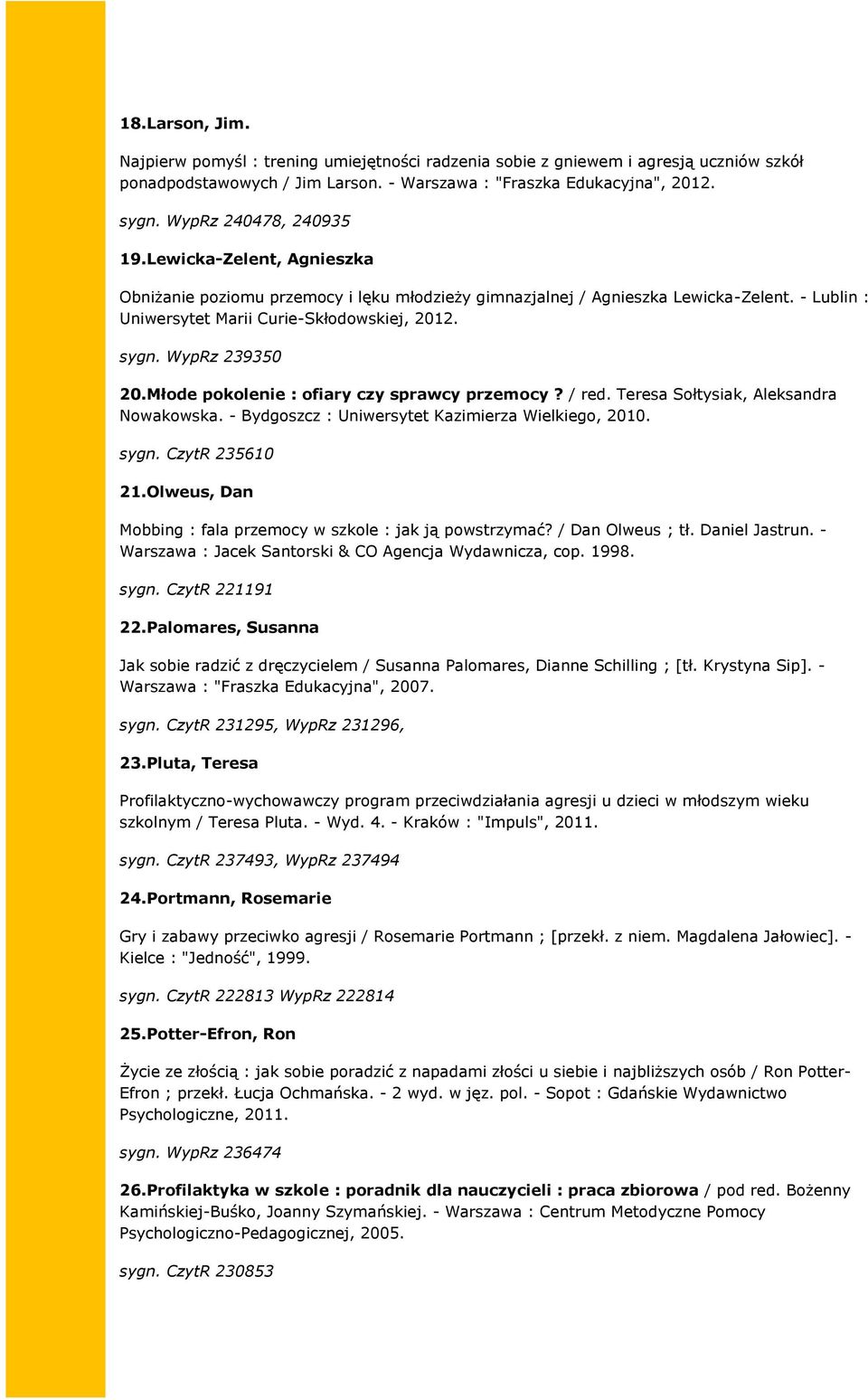 WypRz 239350 20.Młode pokolenie : ofiary czy sprawcy przemocy? / red. Teresa Sołtysiak, Aleksandra Nowakowska. - Bydgoszcz : Uniwersytet Kazimierza Wielkiego, 2010. sygn. CzytR 235610 21.