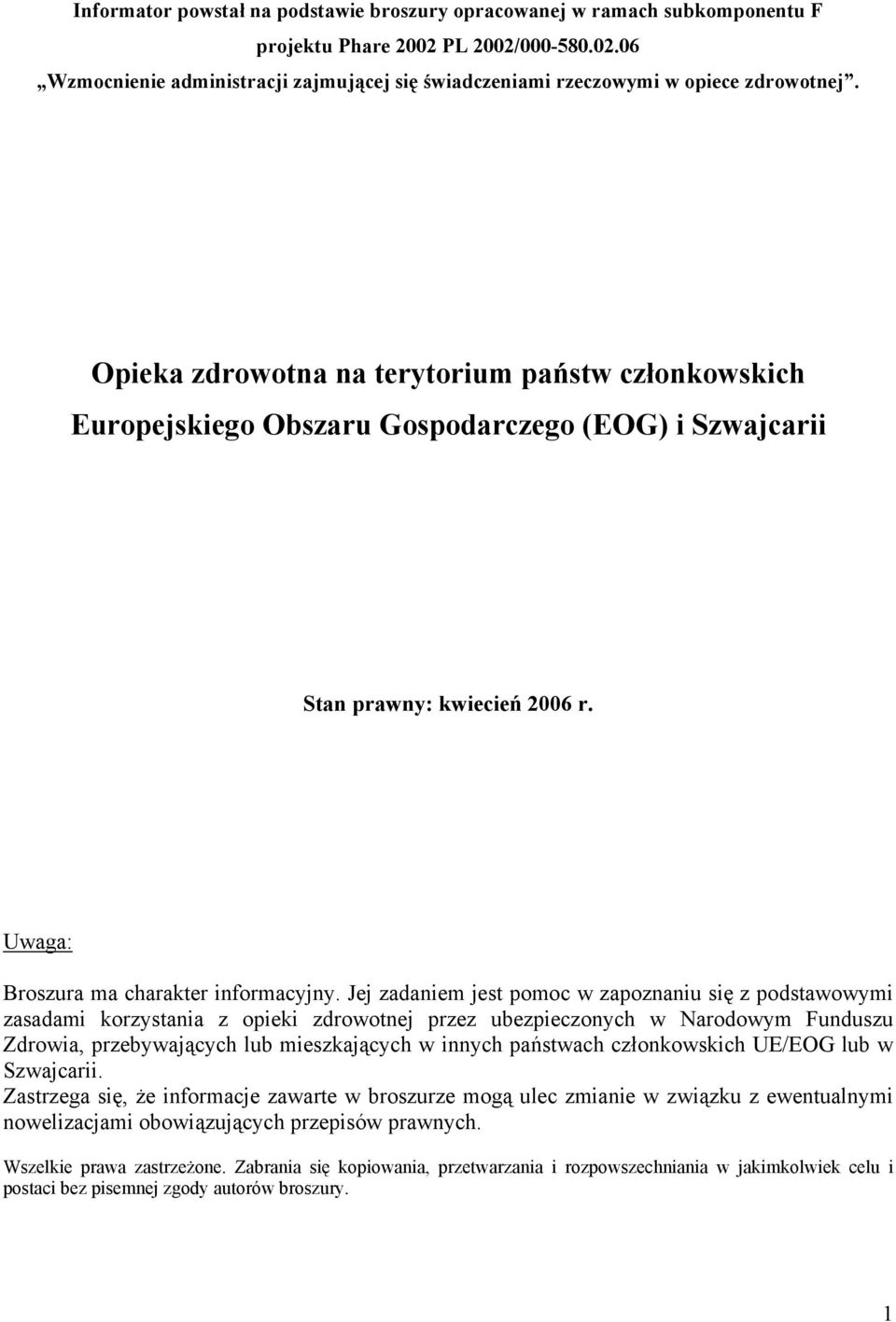 Jej zadaniem jest pomoc w zapoznaniu się z podstawowymi zasadami korzystania z opieki zdrowotnej przez ubezpieczonych w Narodowym Funduszu Zdrowia, przebywających lub mieszkających w innych państwach