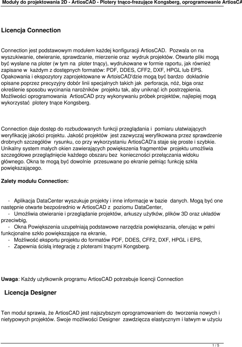 Otwarte pliki mogą być wysłane na ploter (w tym na ploter tnący), wydrukowane w formie raportu, jak również zapisane w każdym z dostępnych formatów: PDF, DDES, CFF2, DXF, HPGL lub EPS.