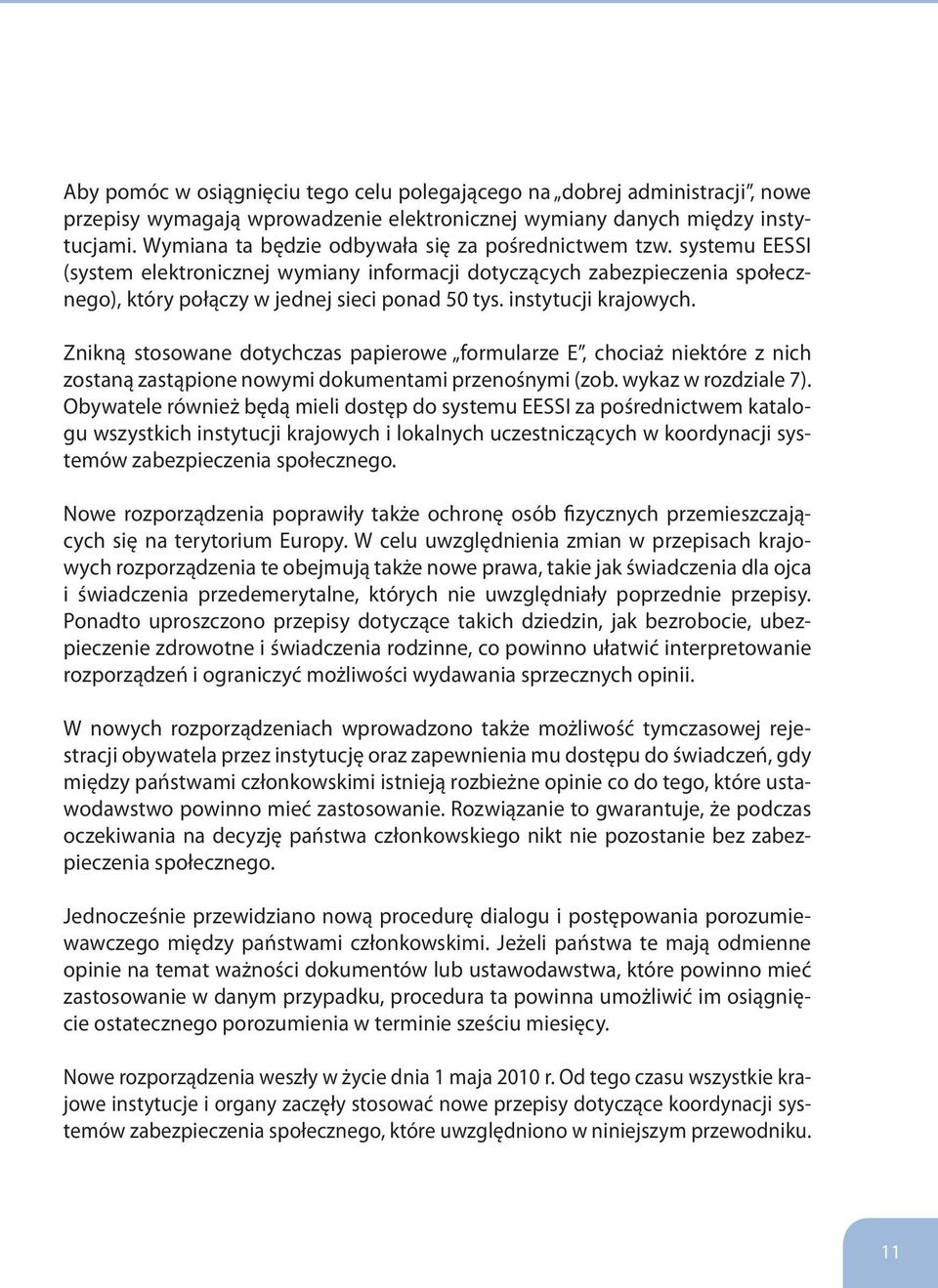 instytucji krajowych. Znikną stosowane dotychczas papierowe formularze E, chociaż niektóre z nich zostaną zastąpione nowymi dokumentami przenośnymi (zob. wykaz w rozdziale 7).