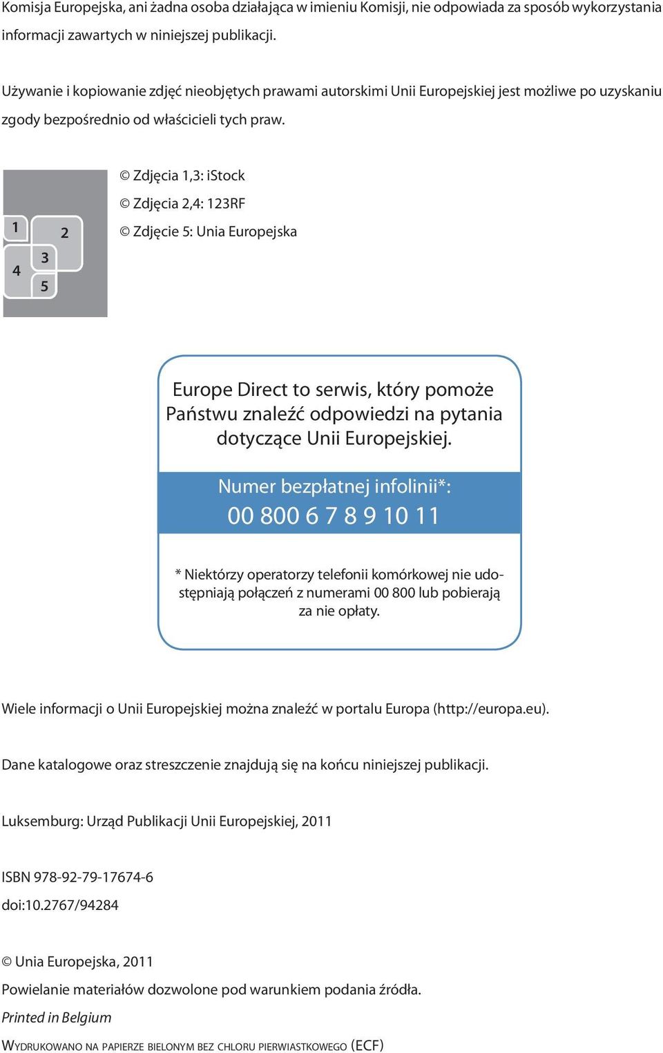 1 4 3 5 2 Zdjęcia 1,3: istock Zdjęcia 2,4: 123RF Zdjęcie 5: Unia Europejska Europe Direct to serwis, który pomoże Państwu znaleźć odpowiedzi na pytania dotyczące Unii Europejskiej.