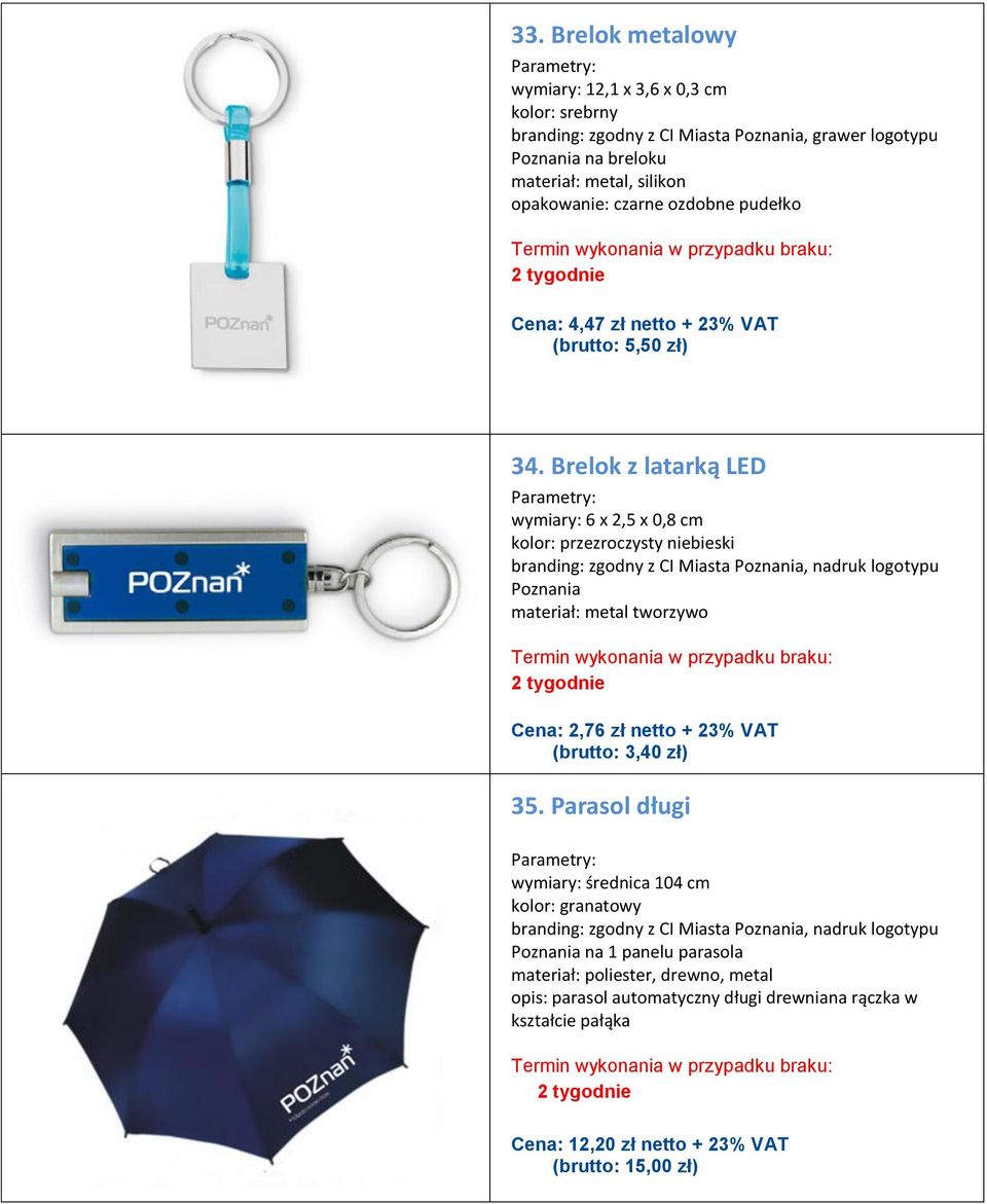 Brelok z latarką LED wymiary: 6 x 2,5 x 0,8 cm kolor: przezroczysty niebieski branding: zgodny z CI Miasta, nadruk logotypu materiał: metal tworzywo Cena: 2,76 zł netto + 23%