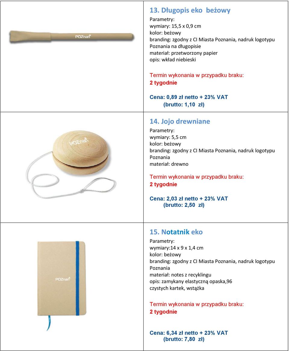 Jojo drewniane wymiary: 5,5 cm kolor: beżowy branding: zgodny z CI Miasta, nadruk logotypu materiał: drewno Cena: 2,03 zł netto + 23% VAT (brutto: 2,50