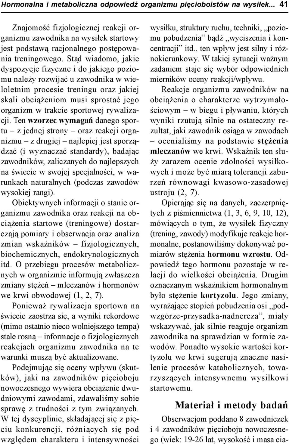 Stąd wiadomo, jakie dyspozycje fizyczne i do jakiego poziomu należy rozwijać u zawodnika w wieloletnim procesie treningu oraz jakiej skali obciążeniom musi sprostać jego organizm w trakcie sportowej