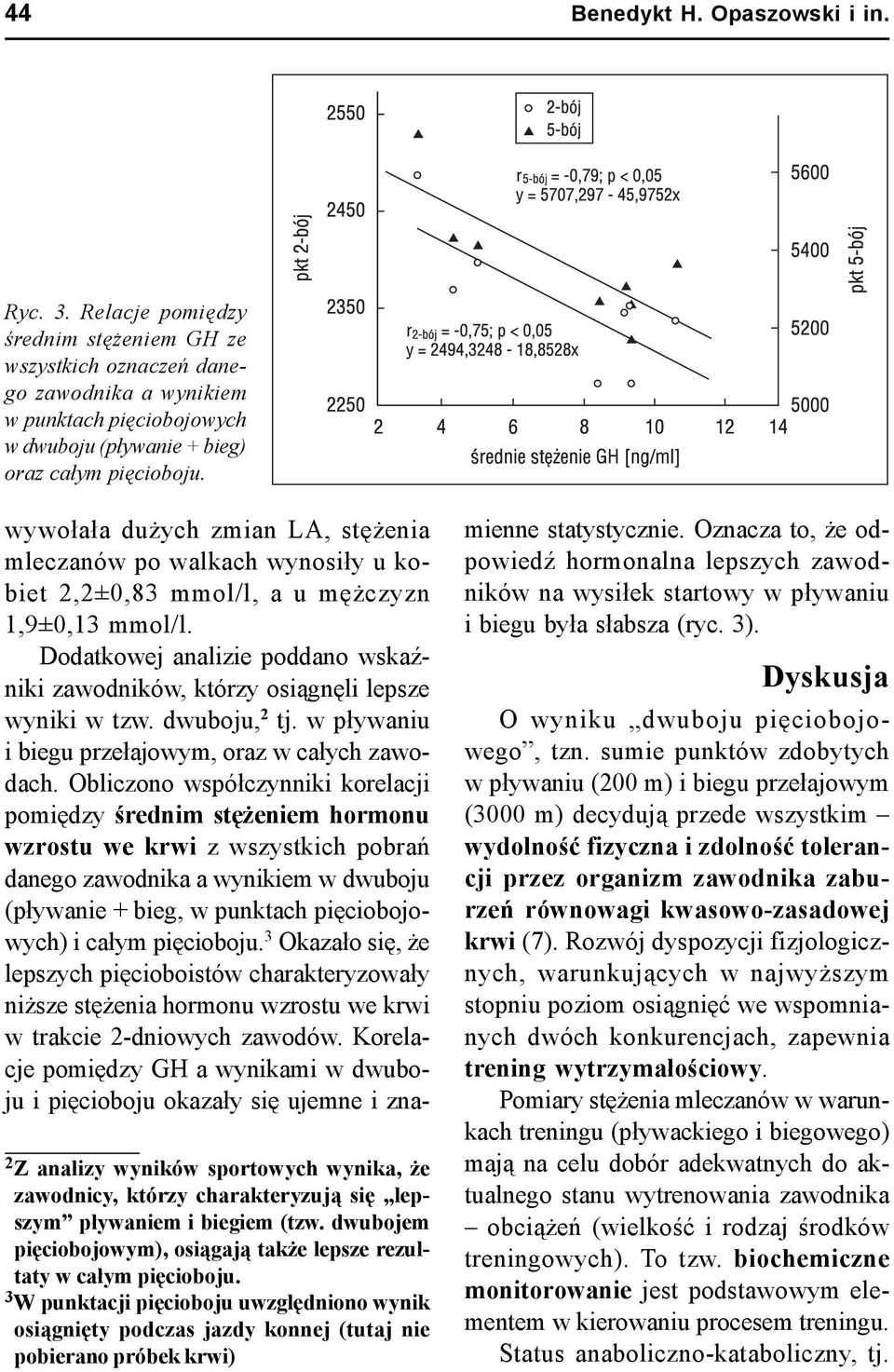 2 Z analizy wyników sportowych wynika, że zawodnicy, którzy charakteryzują się lepszym pływaniem i biegiem (tzw. dwubojem pięciobojowym), osiągają także lepsze rezultaty w całym pięcioboju.