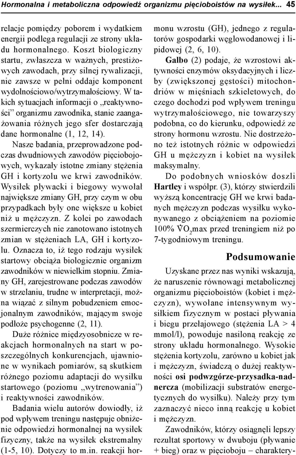 W takich sytuacjach informacji o reaktywności organizmu zawodnika, stanie zaangażowania różnych jego sfer dostarczają dane hormonalne (1, 12, 14).