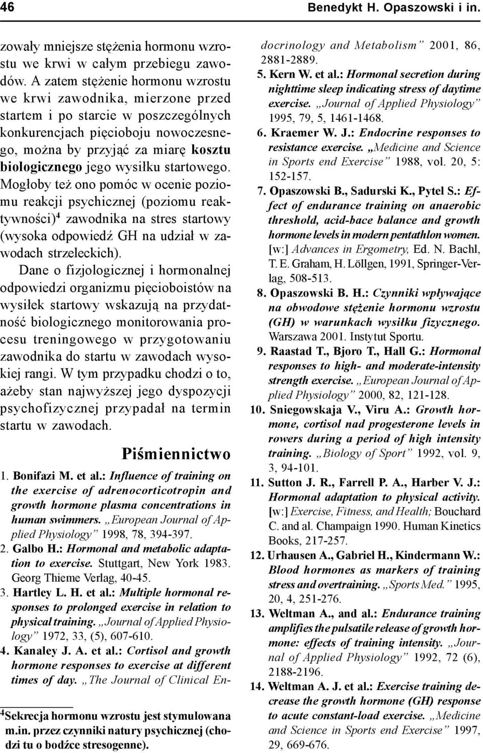 wysiłku startowego. Mogłoby też ono pomóc w ocenie poziomu reakcji psychicznej (poziomu reaktywności) 4 zawodnika na stres startowy (wysoka odpowiedź GH na udział w zawodach strzeleckich).