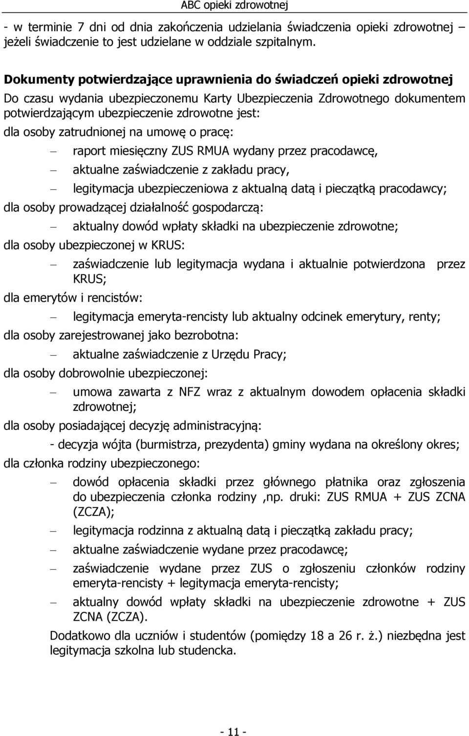 zatrudnionej na umowę o pracę: raport miesięczny ZUS RMUA wydany przez pracodawcę, aktualne zaświadczenie z zakładu pracy, legitymacja ubezpieczeniowa z aktualną datą i pieczątką pracodawcy; dla