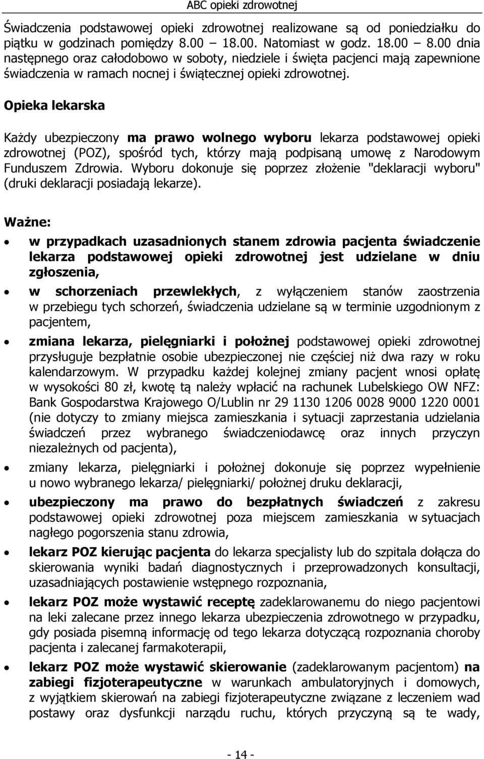 Opieka lekarska Każdy ubezpieczony ma prawo wolnego wyboru lekarza podstawowej opieki zdrowotnej (POZ), spośród tych, którzy mają podpisaną umowę z Narodowym Funduszem Zdrowia.