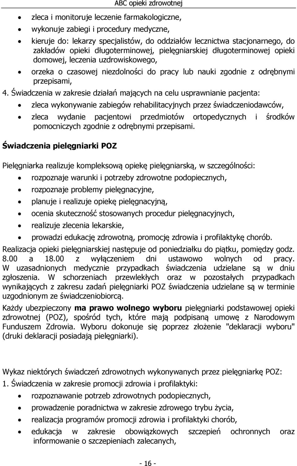 Świadczenia w zakresie działań mających na celu usprawnianie pacjenta: zleca wykonywanie zabiegów rehabilitacyjnych przez świadczeniodawców, zleca wydanie pacjentowi przedmiotów ortopedycznych i