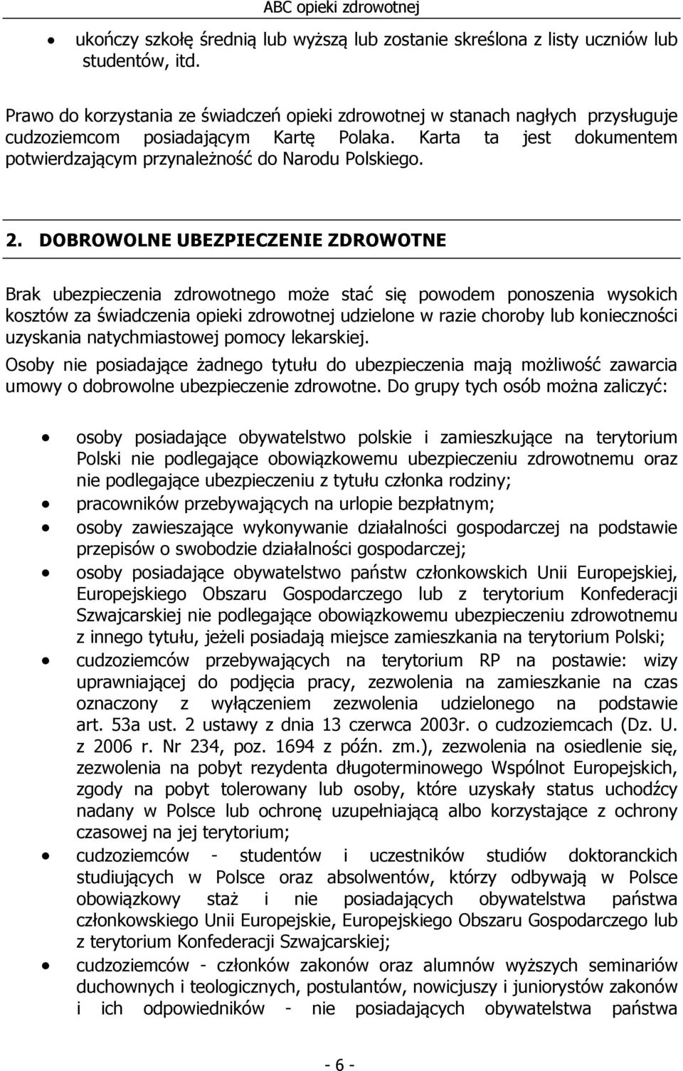 DOBROWOLNE UBEZPIECZENIE ZDROWOTNE Brak ubezpieczenia zdrowotnego może stać się powodem ponoszenia wysokich kosztów za świadczenia opieki zdrowotnej udzielone w razie choroby lub konieczności