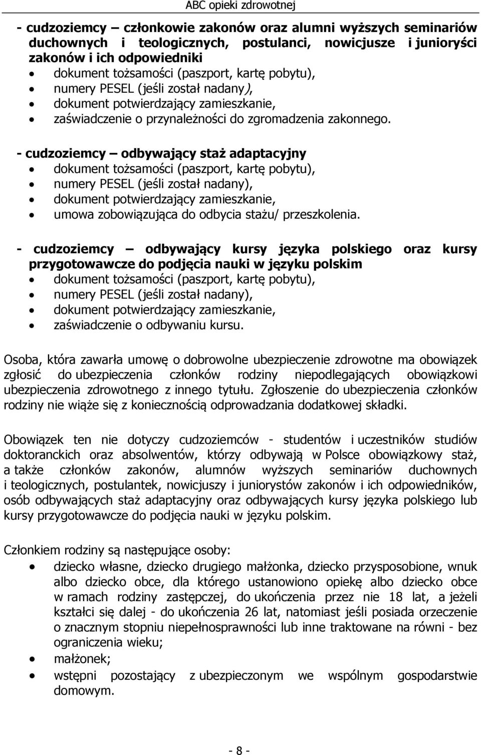 - cudzoziemcy odbywający staż adaptacyjny dokument tożsamości (paszport, kartę pobytu), numery PESEL (jeśli został nadany), dokument potwierdzający zamieszkanie, umowa zobowiązująca do odbycia stażu/