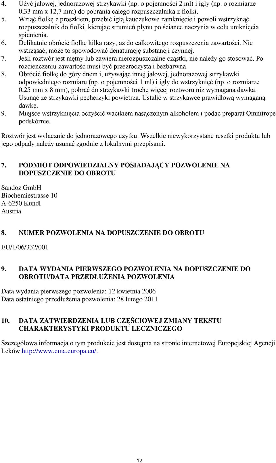 Delikatnie obrócić fiolkę kilka razy, aż do całkowitego rozpuszczenia zawartości. Nie wstrząsać; może to spowodować denaturację substancji czynnej. 7.