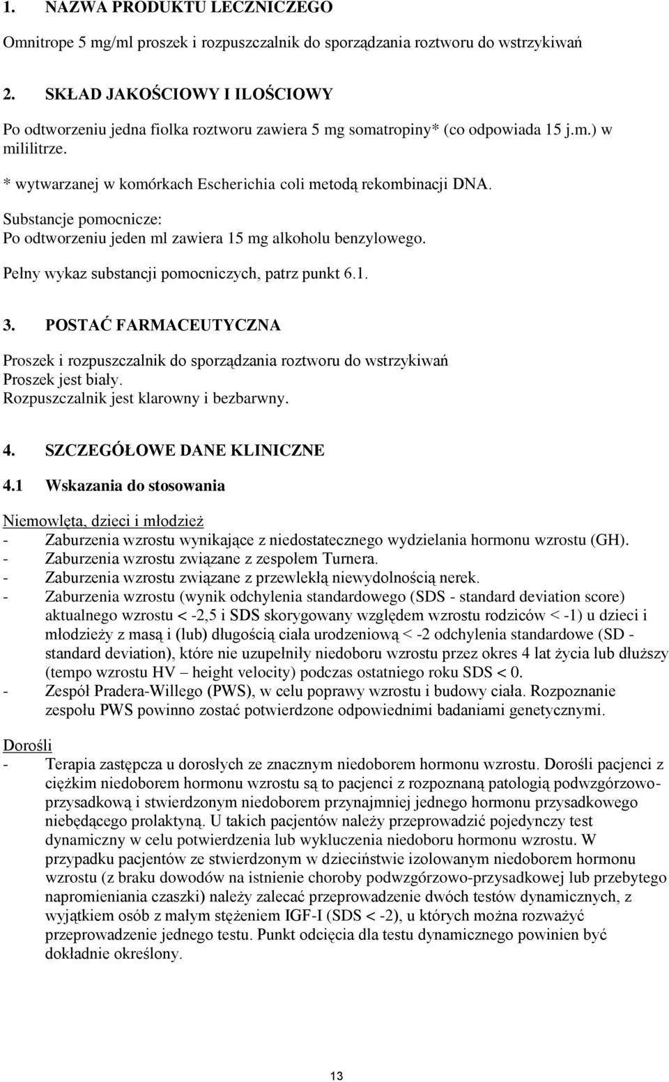Substancje pomocnicze: Po odtworzeniu jeden ml zawiera 15 mg alkoholu benzylowego. Pełny wykaz substancji pomocniczych, patrz punkt 6.1. 3.