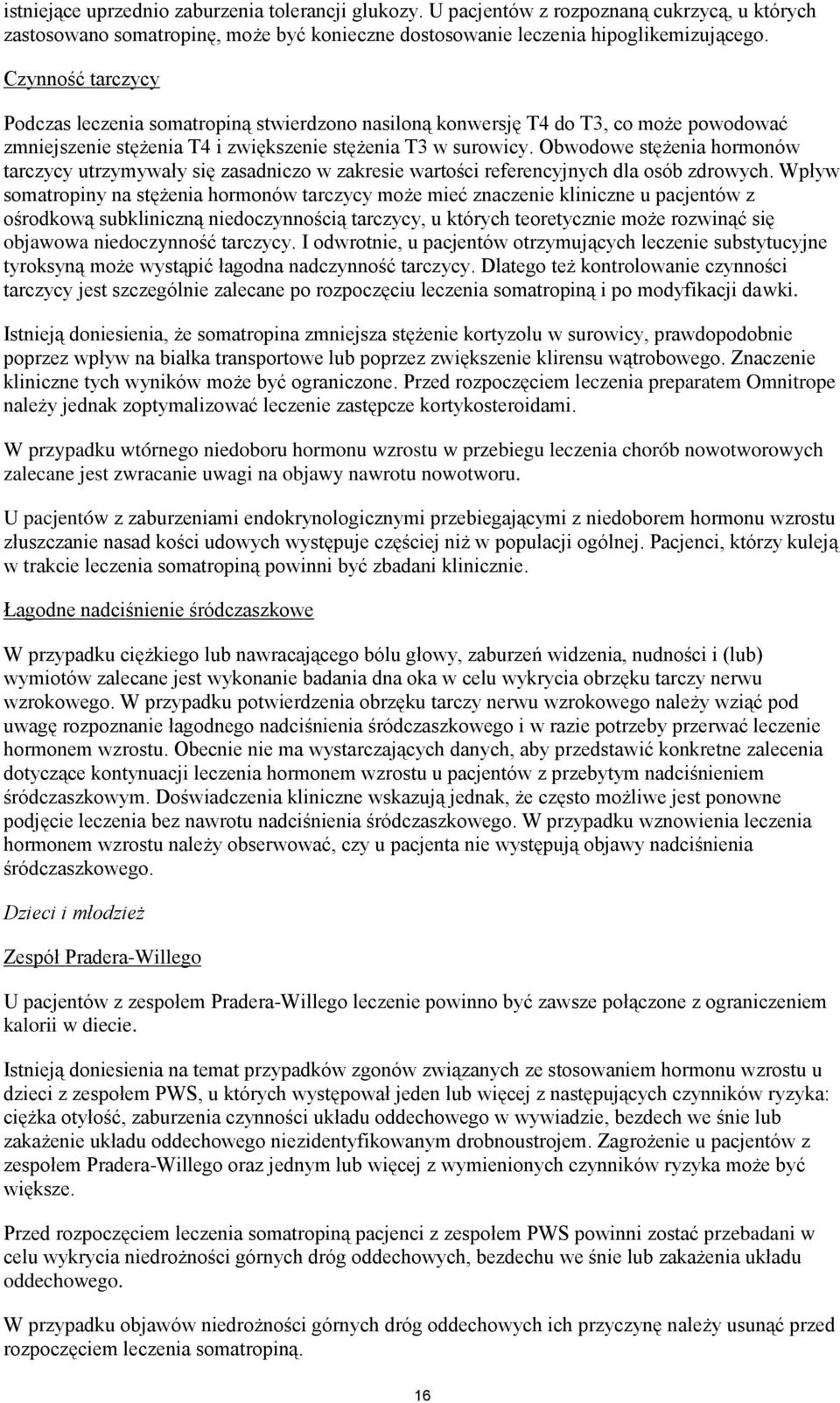 Obwodowe stężenia hormonów tarczycy utrzymywały się zasadniczo w zakresie wartości referencyjnych dla osób zdrowych.