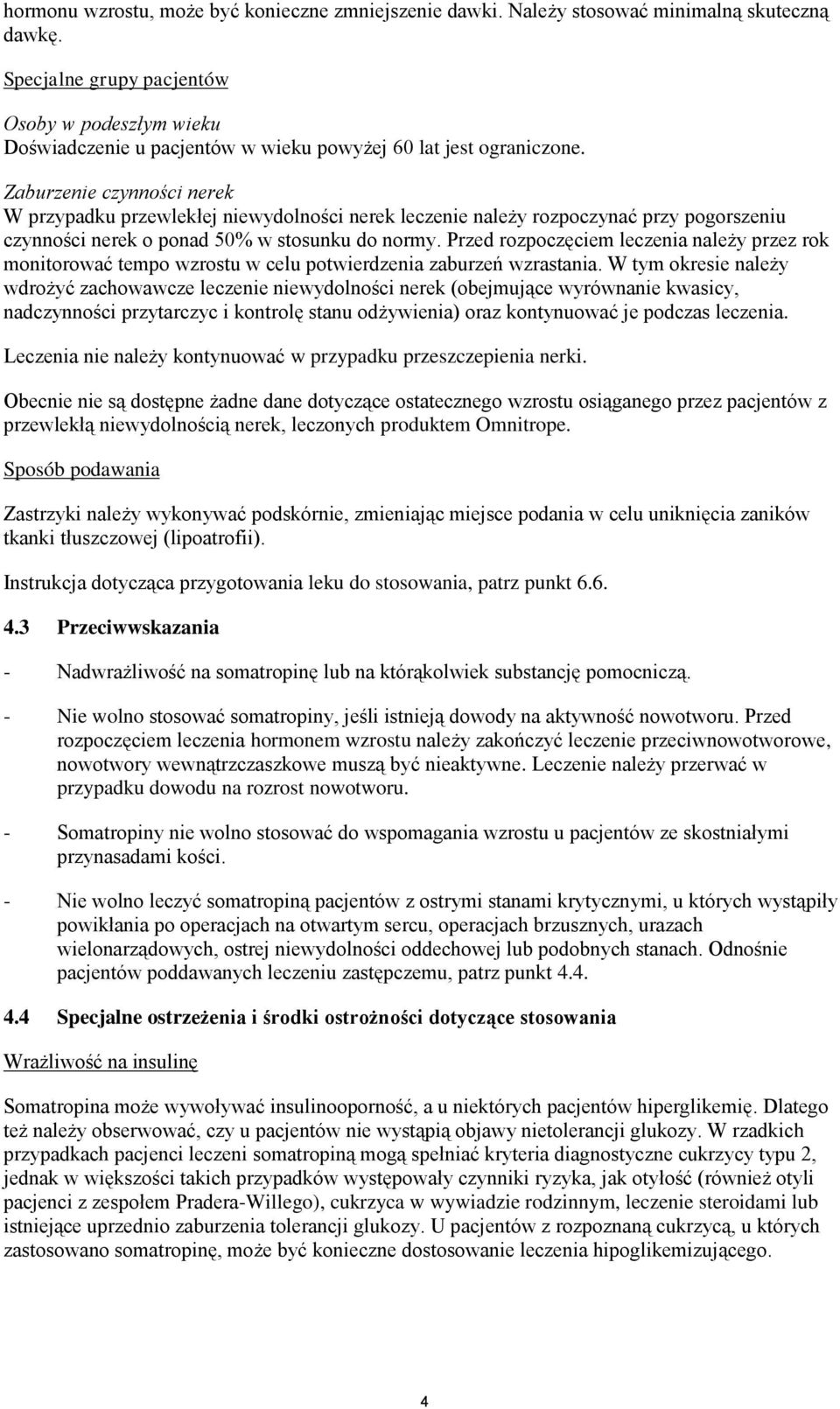 Zaburzenie czynności nerek W przypadku przewlekłej niewydolności nerek leczenie należy rozpoczynać przy pogorszeniu czynności nerek o ponad 50% w stosunku do normy.