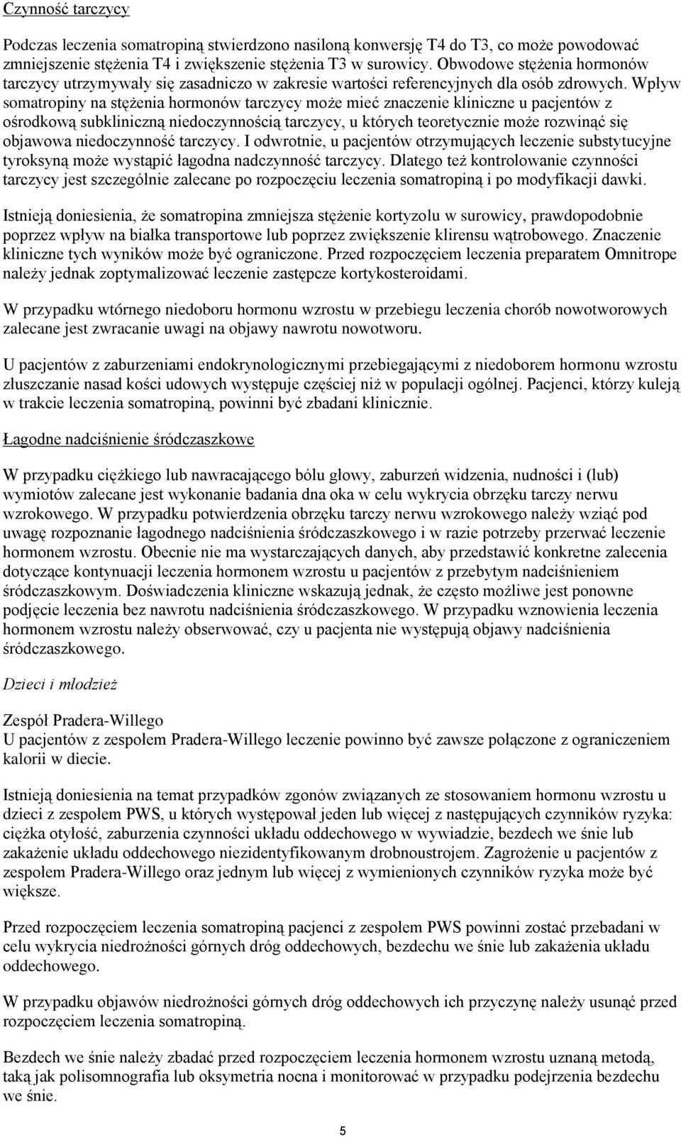 Wpływ somatropiny na stężenia hormonów tarczycy może mieć znaczenie kliniczne u pacjentów z ośrodkową subkliniczną niedoczynnością tarczycy, u których teoretycznie może rozwinąć się objawowa