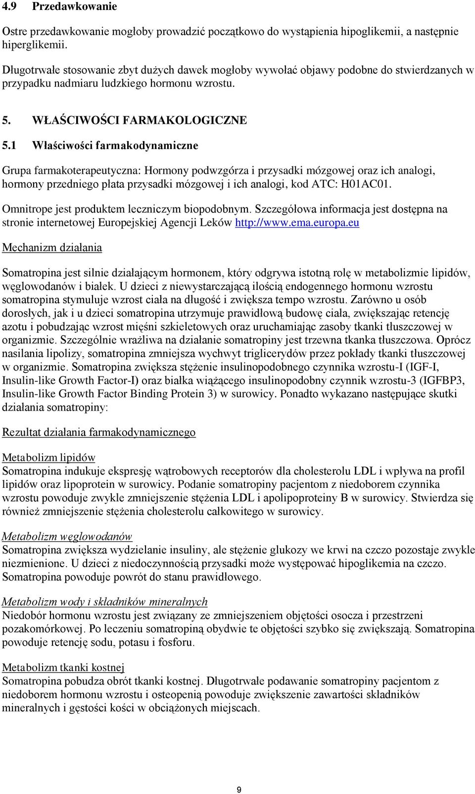 1 Właściwości farmakodynamiczne Grupa farmakoterapeutyczna: Hormony podwzgórza i przysadki mózgowej oraz ich analogi, hormony przedniego płata przysadki mózgowej i ich analogi, kod ATC: H01AC01.