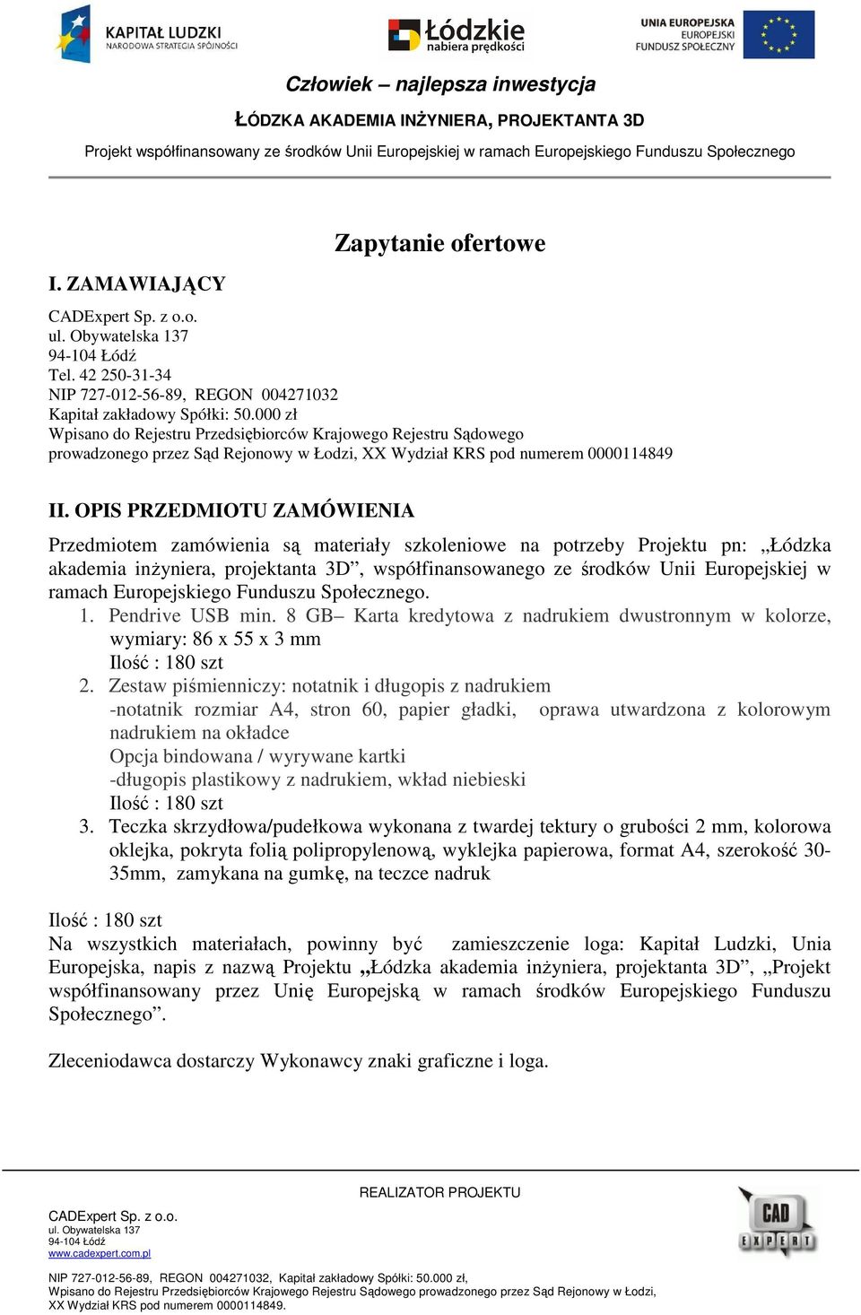 OPIS PRZEDMIOTU ZAMÓWIENIA Przedmiotem zamówienia są materiały szkoleniowe na potrzeby Projektu pn: Łódzka akademia inżyniera, projektanta 3D, współfinansowanego ze środków Unii Europejskiej w ramach