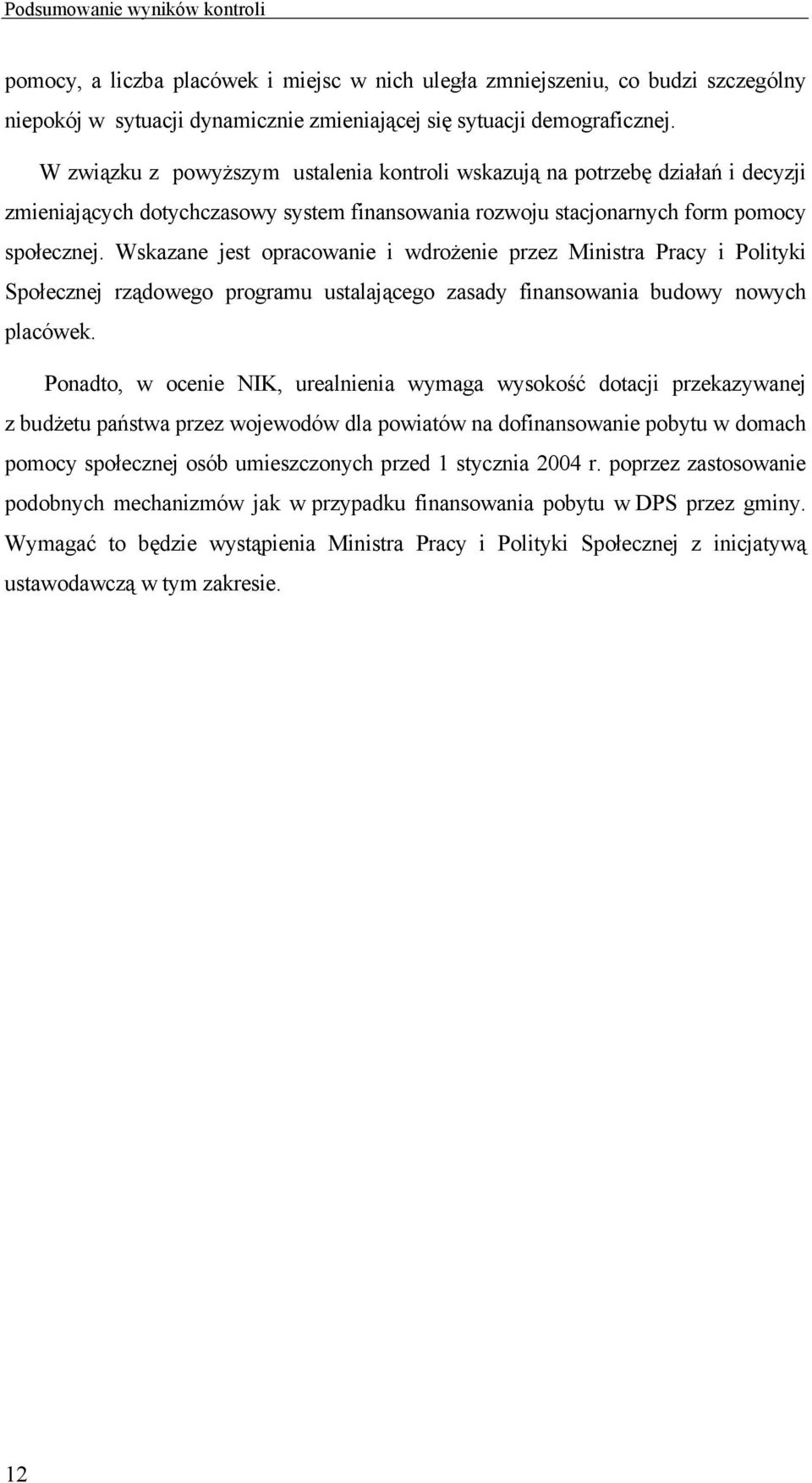 Wskazane jest opracowanie i wdrożenie przez Ministra Pracy i Polityki Społecznej rządowego programu ustalającego zasady finansowania budowy nowych placówek.