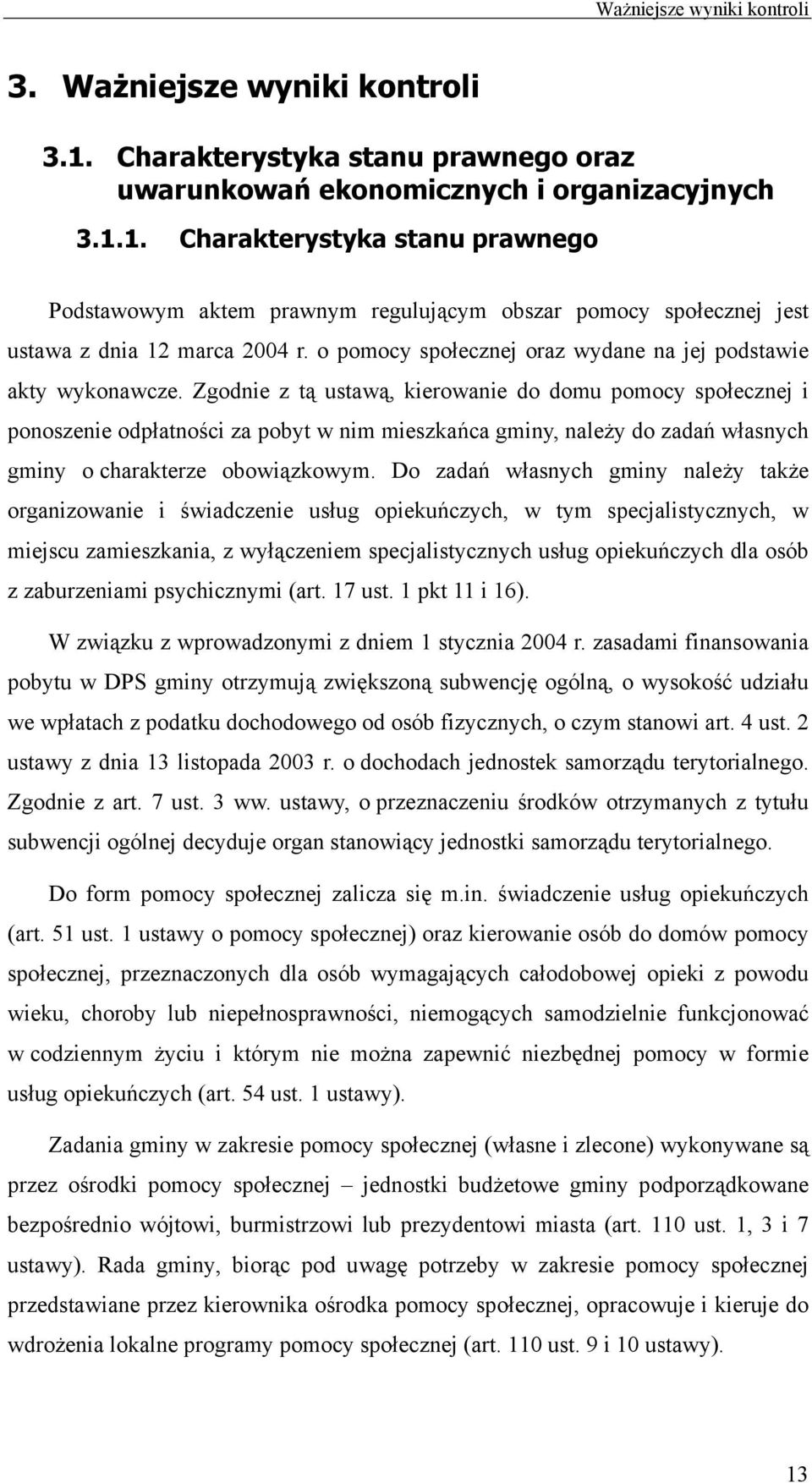 Zgodnie z tą ustawą, kierowanie do domu pomocy społecznej i ponoszenie odpłatności za pobyt w nim mieszkańca gminy, należy do zadań własnych gminy o charakterze obowiązkowym.