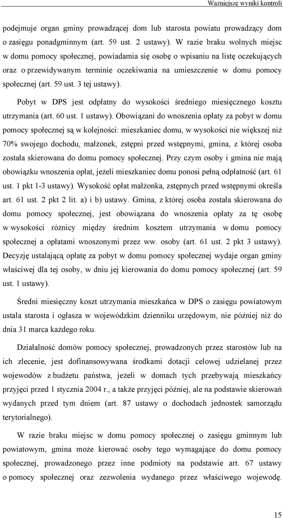 59 ust. 3 tej ustawy). Pobyt w DPS jest odpłatny do wysokości średniego miesięcznego kosztu utrzymania (art. 60 ust. 1 ustawy).
