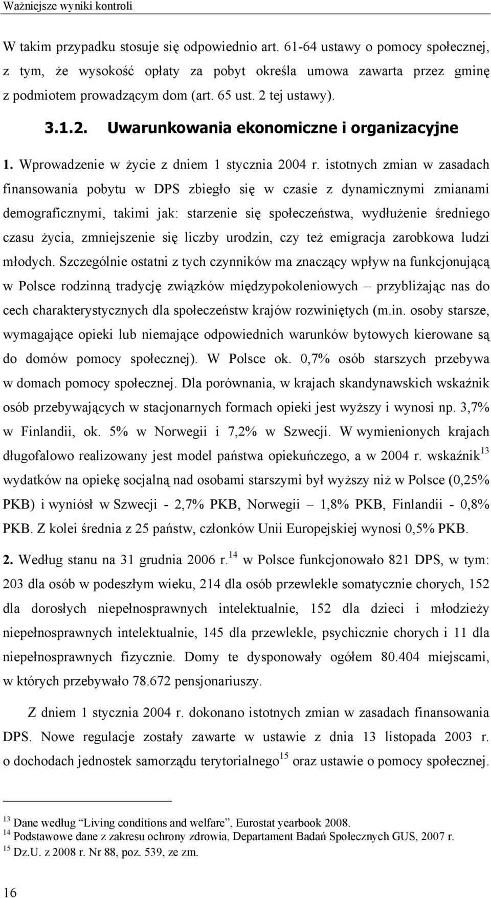 istotnych zmian w zasadach finansowania pobytu w DPS zbiegło się w czasie z dynamicznymi zmianami demograficznymi, takimi jak: starzenie się społeczeństwa, wydłużenie średniego czasu życia,