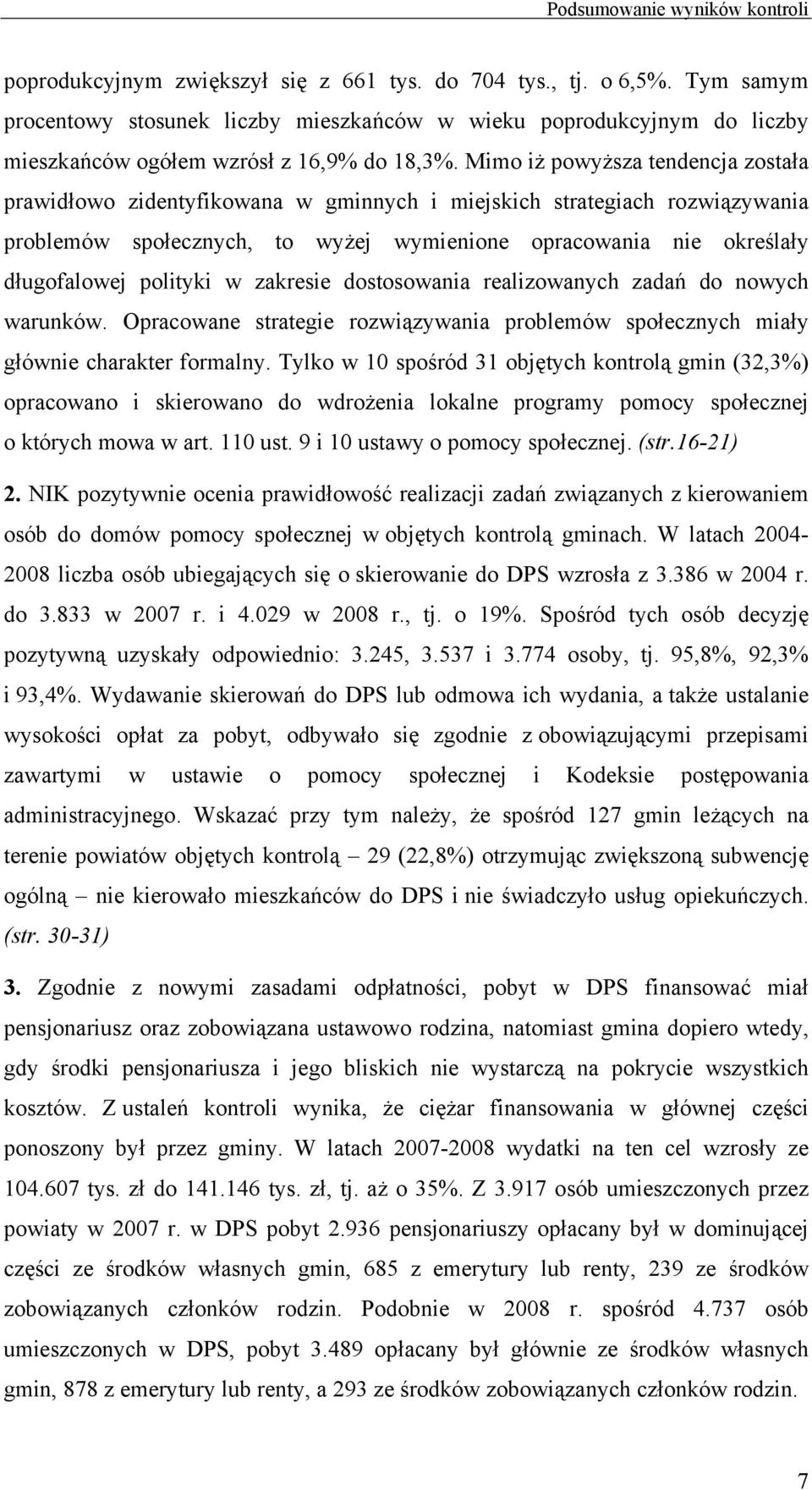 Mimo iż powyższa tendencja została prawidłowo zidentyfikowana w gminnych i miejskich strategiach rozwiązywania problemów społecznych, to wyżej wymienione opracowania nie określały długofalowej