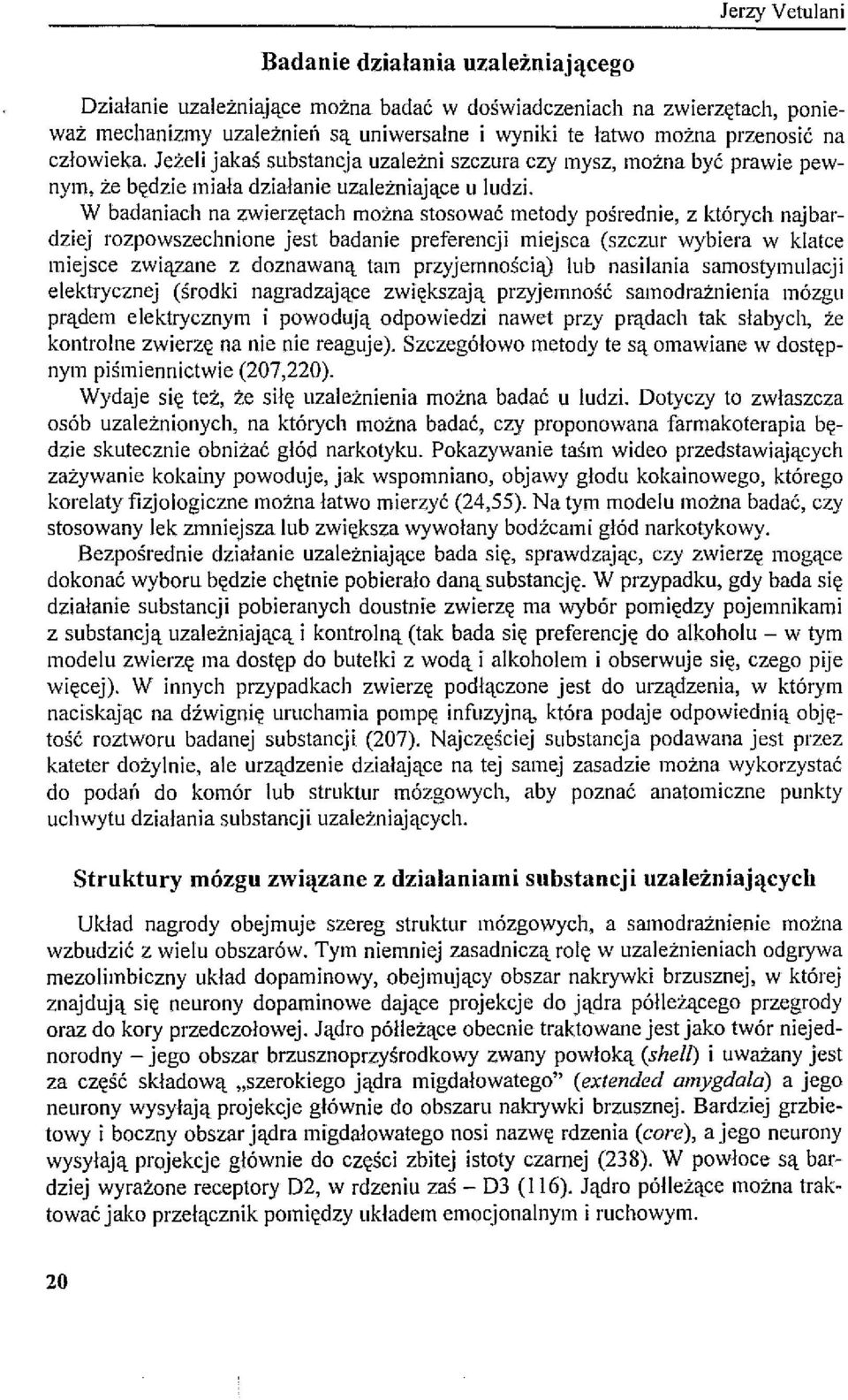 W badaniach na zwierzętach można stosować metody pośrednie, z których najbardziej rozpowszechnione jest badanie preferencji miejsca (szczur wybiera w klatce miejsce związane z doznawaną tam