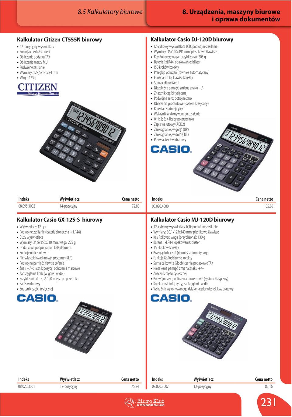 Waga: 125 g Kalkulator Casio DJ-120D biurowy 12-cyfrowy wyświetlacz LCD; podwójne zasilanie Wymiary: 35x140x191 mm; plastikowe klawisze Key Rollover; waga (przybliżona): 205 g Bateria 1xLR44;