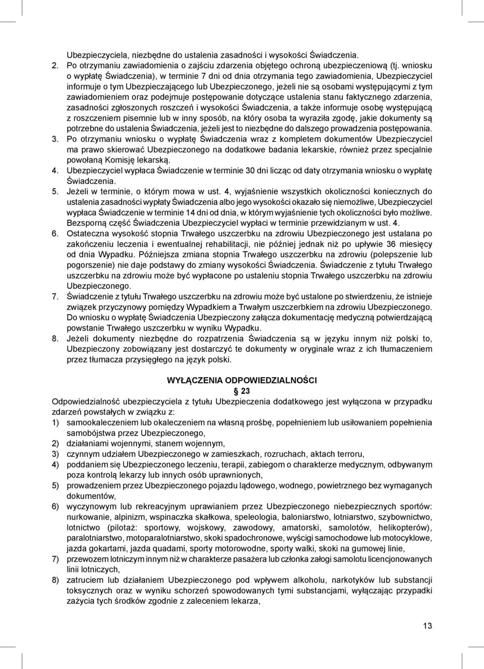 zawiadomieniem oraz podejmuje postępowanie dotyczące ustalenia stanu faktycznego zdarzenia, zasadności zgłoszonych roszczeń i wysokości Świadczenia, a także informuje osobę występującą z roszczeniem