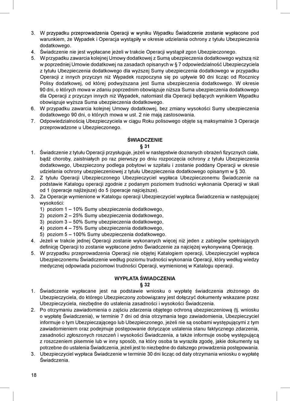 W przypadku zawarcia kolejnej Umowy dodatkowej z Sumą ubezpieczenia dodatkowego wyższą niż w poprzedniej Umowie dodatkowej na zasadach opisanych w 7 odpowiedzialność Ubezpieczyciela z tytułu