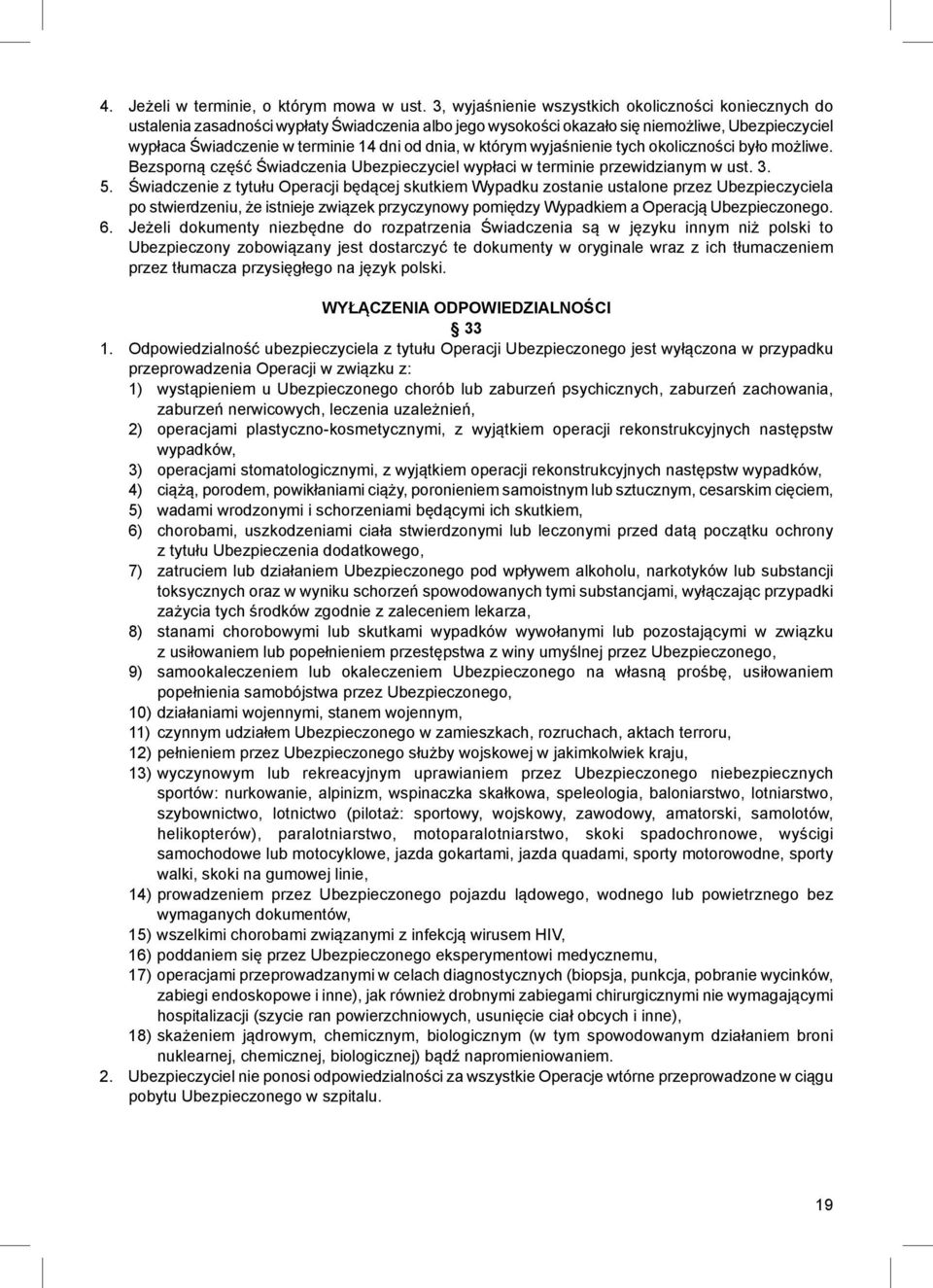 dnia, w którym wyjaśnienie tych okoliczności było możliwe. Bezsporną część Świadczenia Ubezpieczyciel wypłaci w terminie przewidzianym w ust. 3. 5.