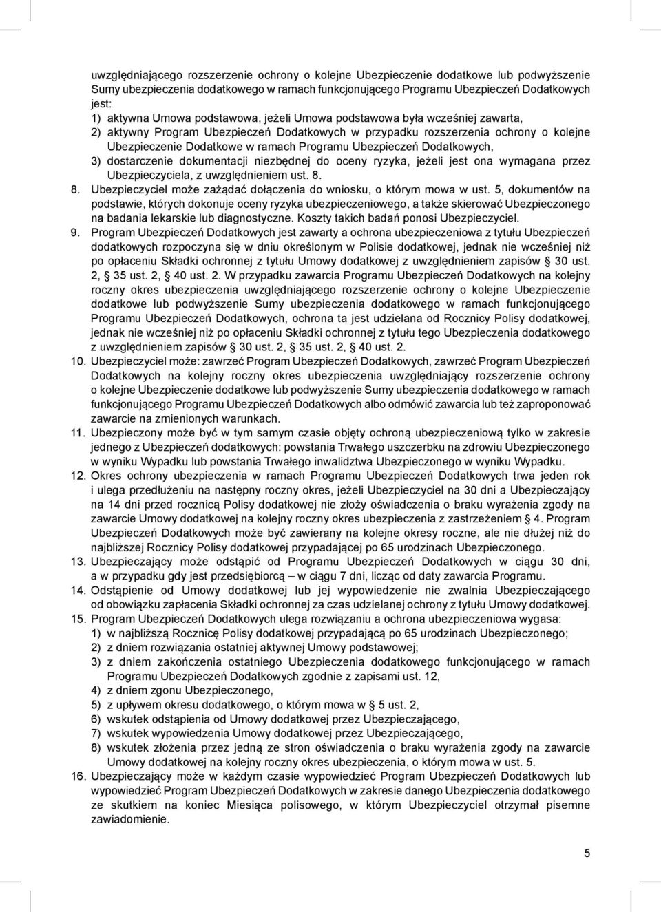 Ubezpieczeń Dodatkowych, 3) dostarczenie dokumentacji niezbędnej do oceny ryzyka, jeżeli jest ona wymagana przez Ubezpieczyciela, z uwzględnieniem ust. 8.