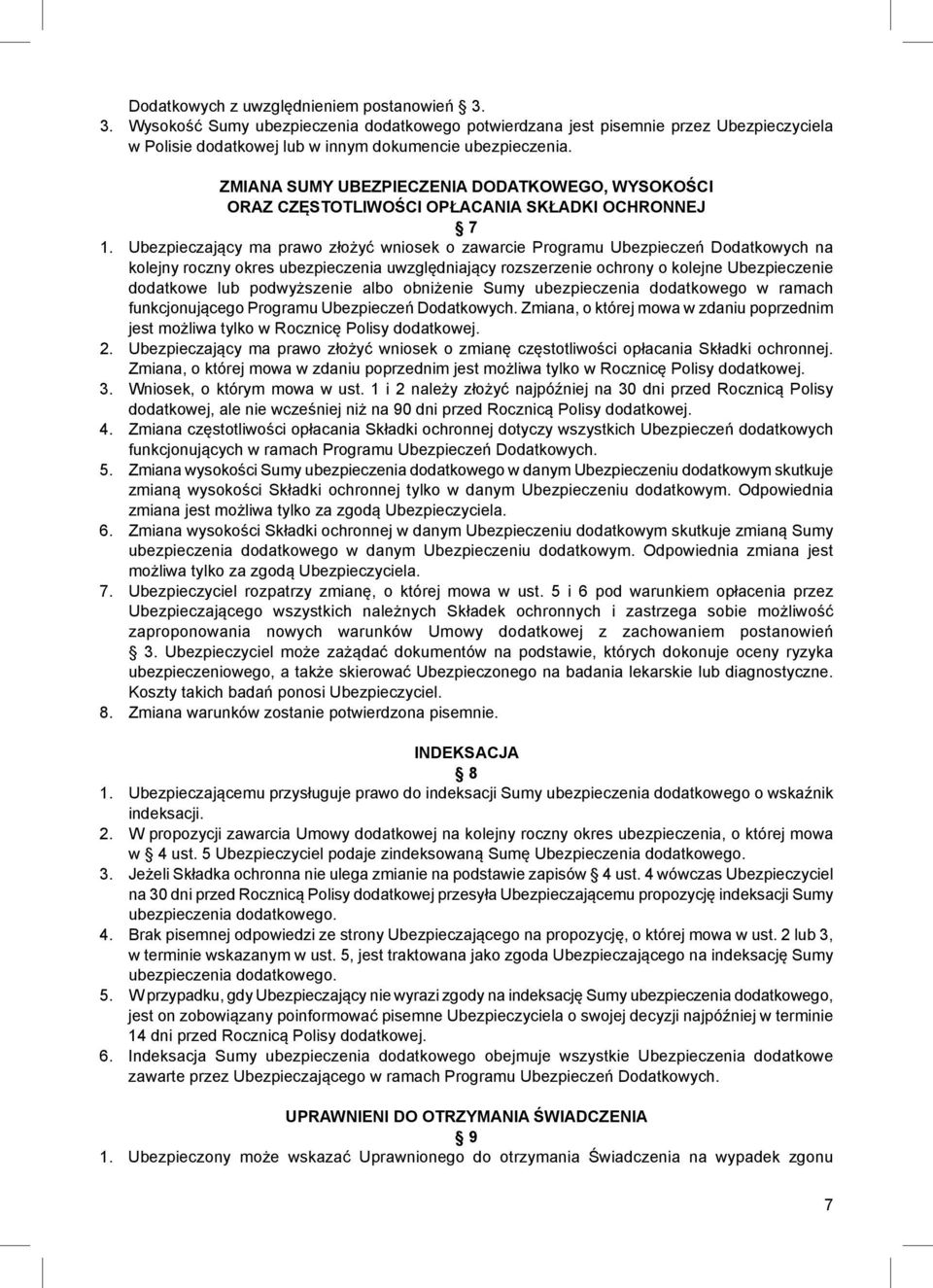 Ubezpieczający ma prawo złożyć wniosek o zawarcie Programu Ubezpieczeń Dodatkowych na kolejny roczny okres ubezpieczenia uwzględniający rozszerzenie ochrony o kolejne Ubezpieczenie dodatkowe lub
