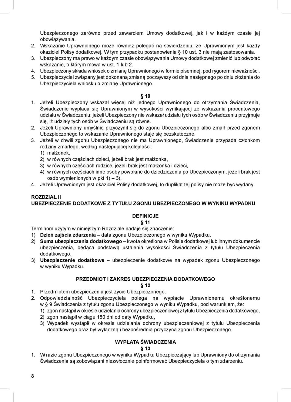 nie mają zastosowania. 3. Ubezpieczony ma prawo w każdym czasie obowiązywania Umowy dodatkowej zmienić lub odwołać wskazanie, o którym mowa w ust. 1 lub 2. 4.