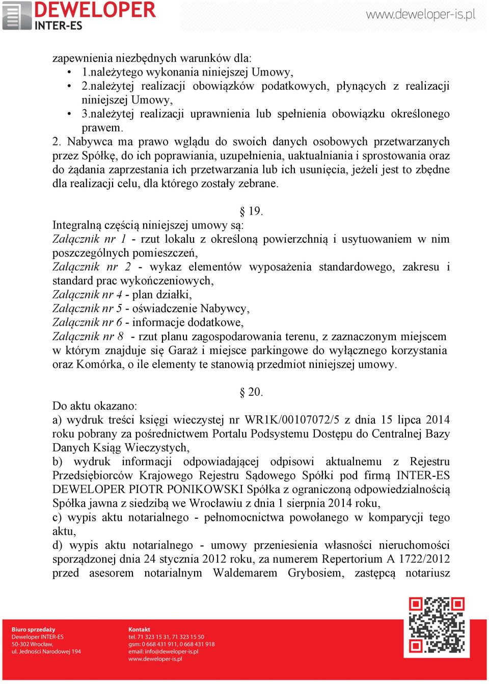Nabywca ma prawo wglądu do swoich danych osobowych przetwarzanych przez Spółkę, do ich poprawiania, uzupełnienia, uaktualniania i sprostowania oraz do żądania zaprzestania ich przetwarzania lub ich