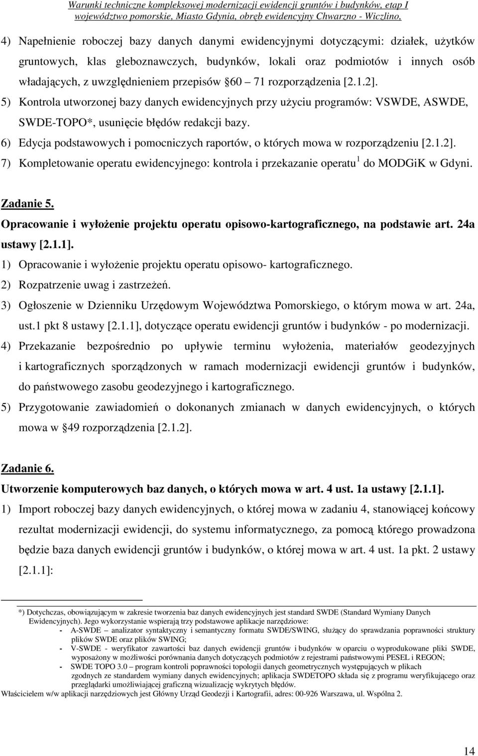 6) Edycja podstawowych i pomocniczych raportów, o których mowa w rozporządzeniu [2.1.2]. 7) Kompletowanie operatu ewidencyjnego: kontrola i przekazanie operatu 1 do MODGiK w Gdyni. Zadanie 5.