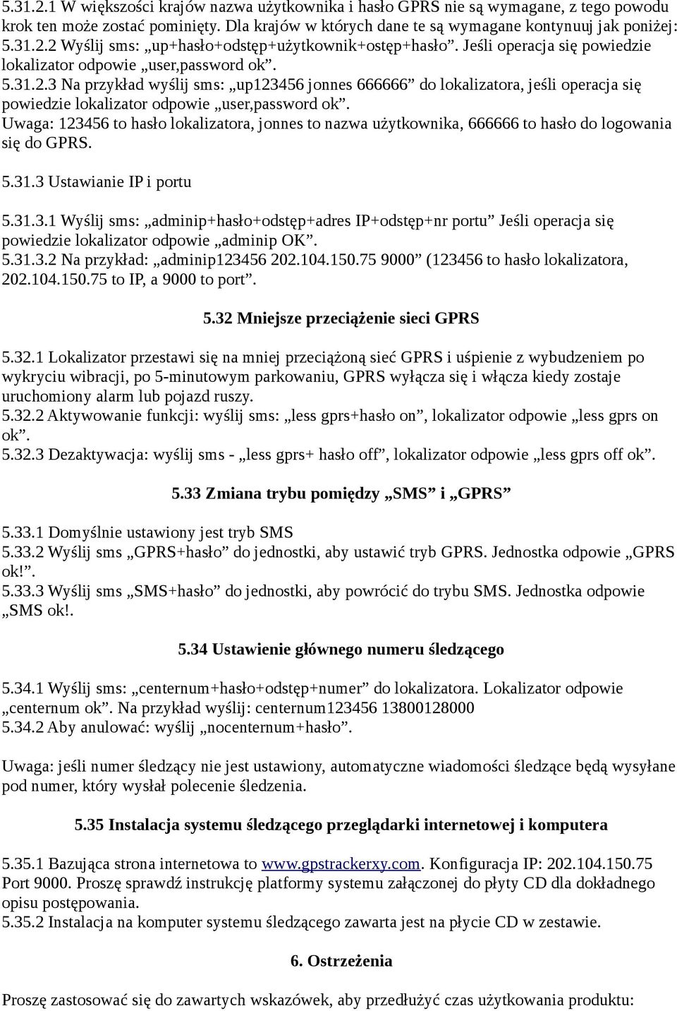 3 Na przykład wyślij sms: up123456 jonnes 666666 do lokalizatora, jeśli operacja się powiedzie lokalizator odpowie user,password ok.