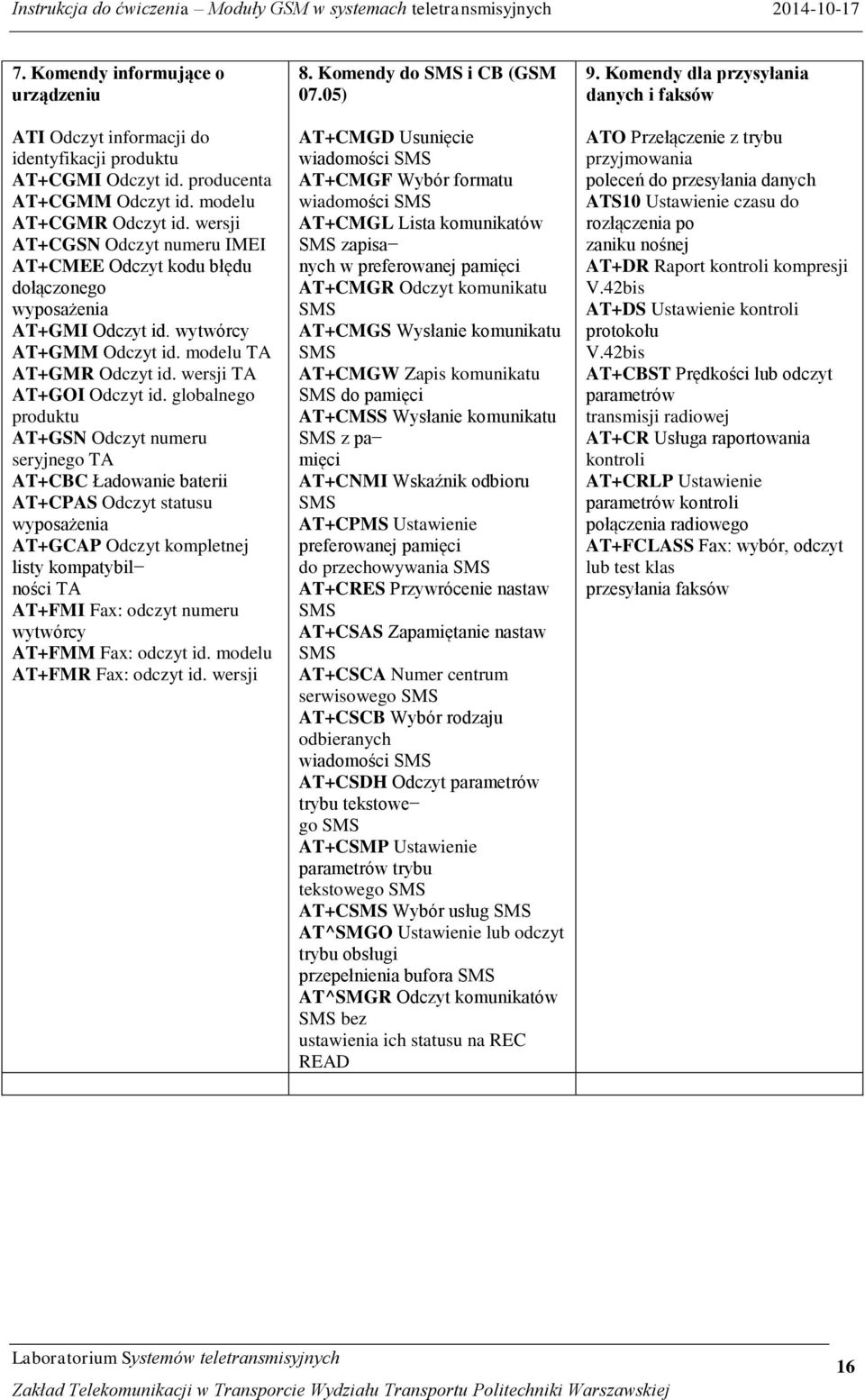 globalnego produktu AT+GSN Odczyt numeru seryjnego TA AT+CBC Ładowanie baterii AT+CPAS Odczyt statusu wyposażenia AT+GCAP Odczyt kompletnej listy kompatybil ności TA AT+FMI Fax: odczyt numeru