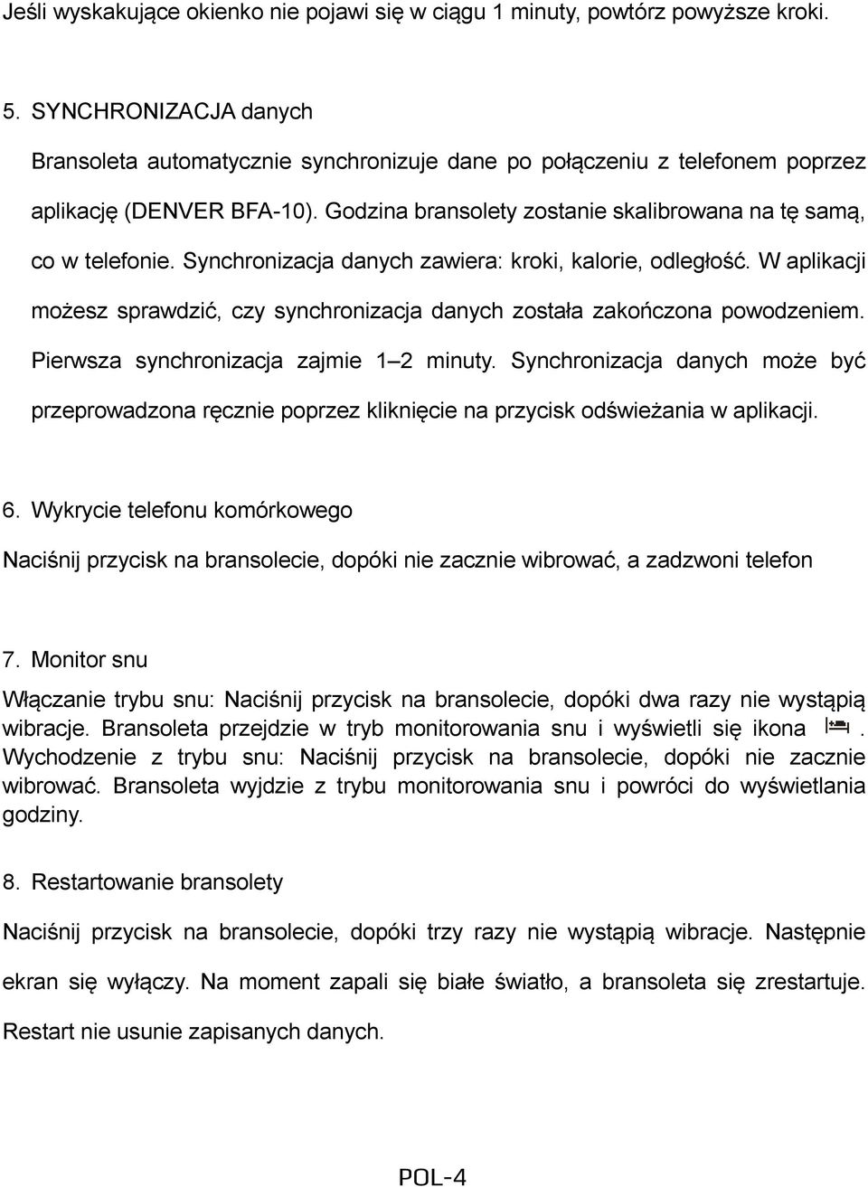 Synchronizacja danych zawiera: kroki, kalorie, odległość. W aplikacji możesz sprawdzić, czy synchronizacja danych została zakończona powodzeniem. Pierwsza synchronizacja zajmie 1 2 minuty.