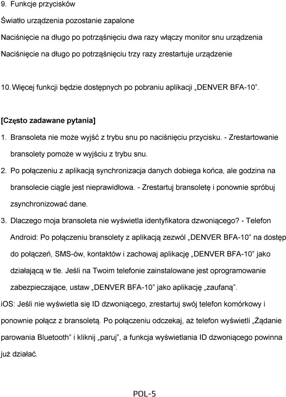 - Zrestartowanie bransolety pomoże w wyjściu z trybu snu. 2. Po połączeniu z aplikacją synchronizacja danych dobiega końca, ale godzina na bransolecie ciągle jest nieprawidłowa.