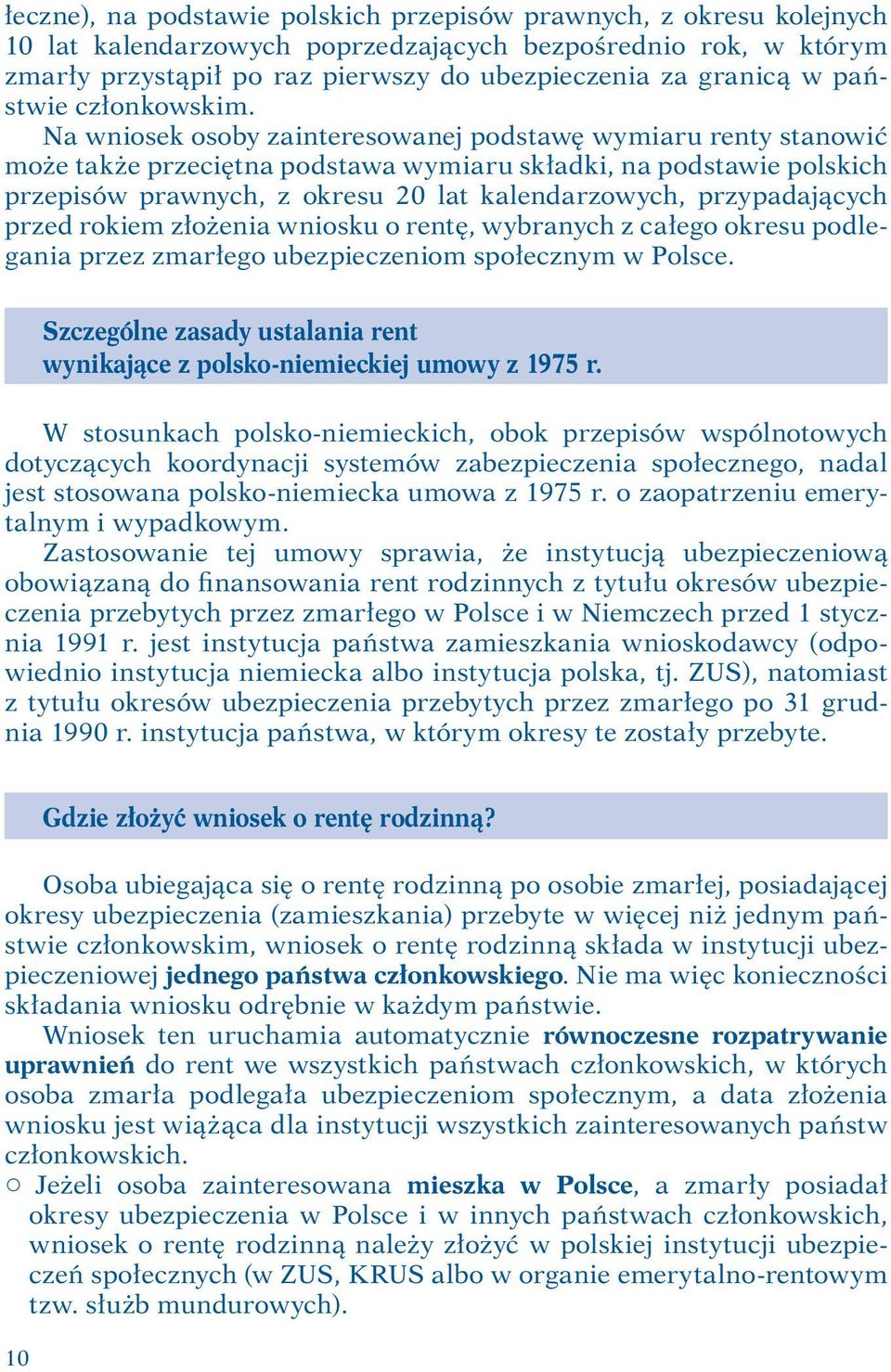 Na wniosek osoby zainteresowanej podstawę wymiaru renty stanowić może także przeciętna podstawa wymiaru składki, na podstawie polskich przepisów prawnych, z okresu 20 lat kalendarzowych,