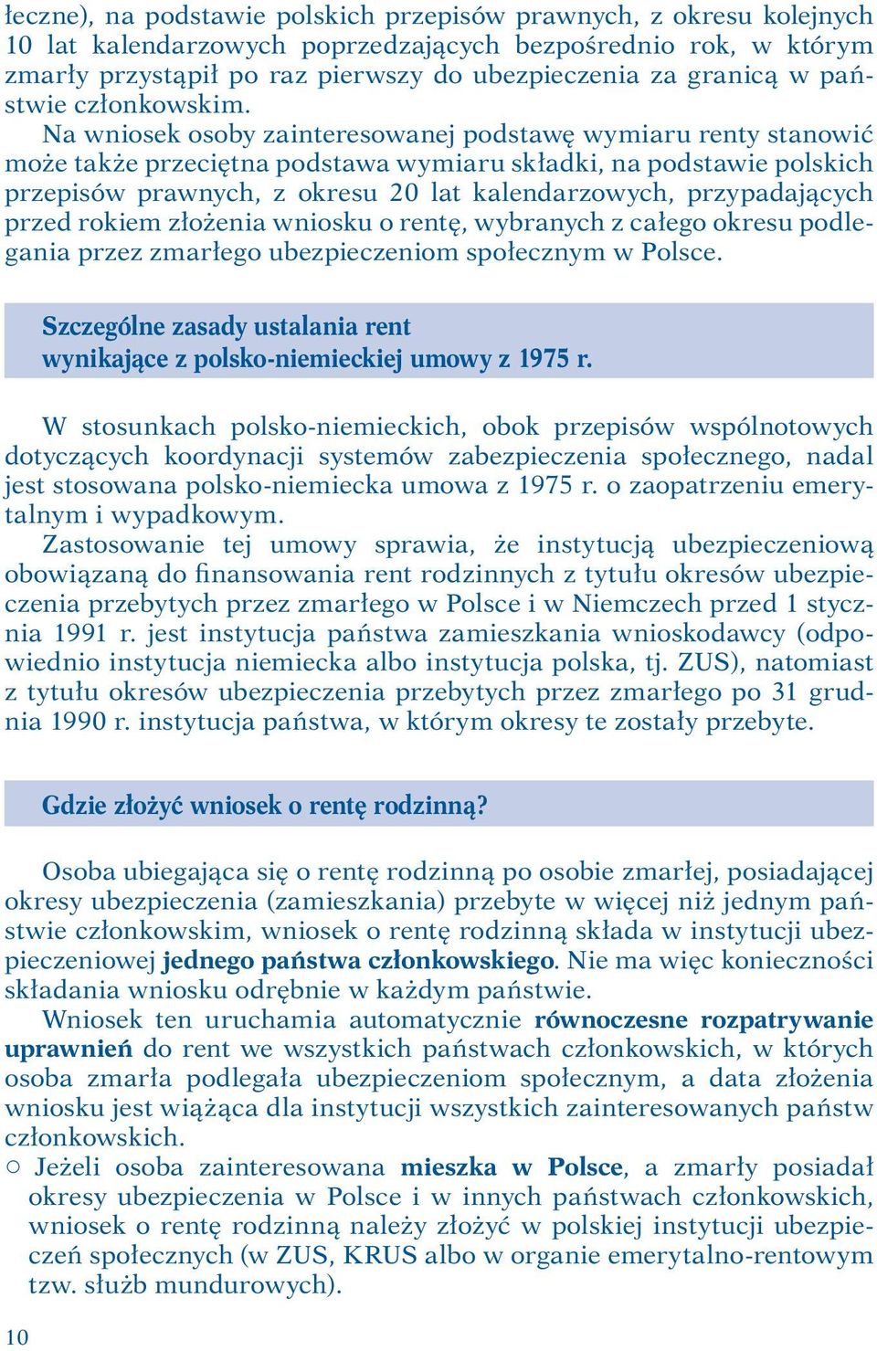 Na wniosek osoby zainteresowanej podstawę wymiaru renty stanowić może także przeciętna podstawa wymiaru składki, na podstawie polskich przepisów prawnych, z okresu 20 lat kalendarzowych,