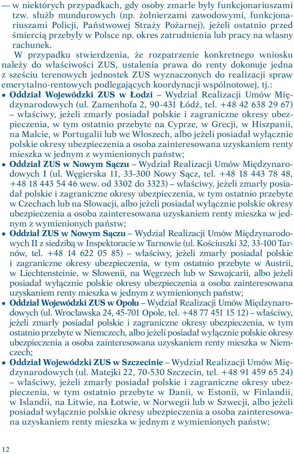 W przypadku stwierdzenia, że rozpatrzenie konkretnego wniosku należy do właściwości ZUS, ustalenia prawa do renty dokonuje jedna z sześciu terenowych jednostek ZUS wyznaczonych do realizacji spraw